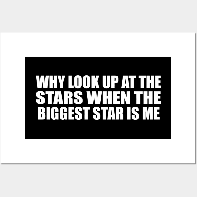 Why look up at the stars when the biggest star is me Wall Art by D1FF3R3NT